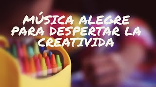 Música ALEGRE para despertar la CREATIVIDAD en niños [upl. by Anirehtac924]