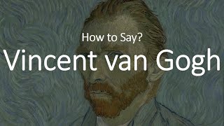 How to Pronounce Vincent Van Gogh CORRECTLY [upl. by Ynove]